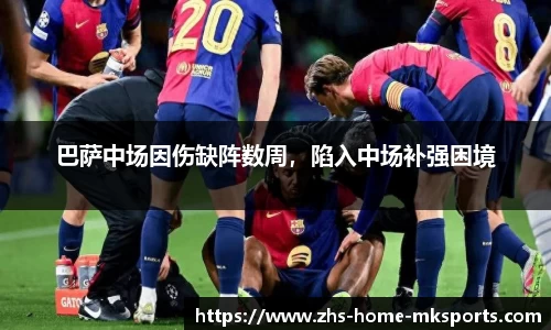 巴萨中场因伤缺阵数周，陷入中场补强困境