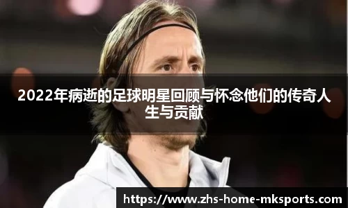 2022年病逝的足球明星回顾与怀念他们的传奇人生与贡献