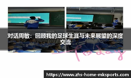 对话周敏：回顾我的足球生涯与未来展望的深度交流
